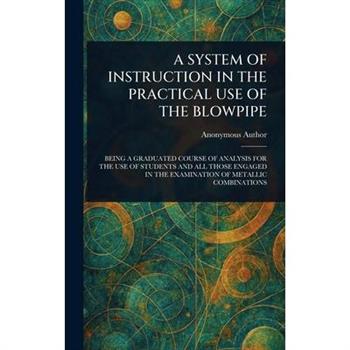 A System of Instruction in the Practical Use of the Blowpipe