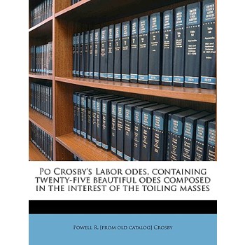 Po Crosby’s Labor Odes, Containing Twenty-Five Beautiful Odes Composed in the Interest of the Toiling Masses