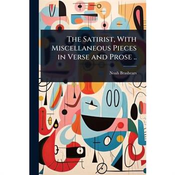 The Satirist, With Miscellaneous Pieces in Verse and Prose ..