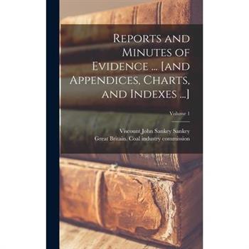 Reports and Minutes of Evidence ... [and Appendices, Charts, and Indexes ...]; Volume 1