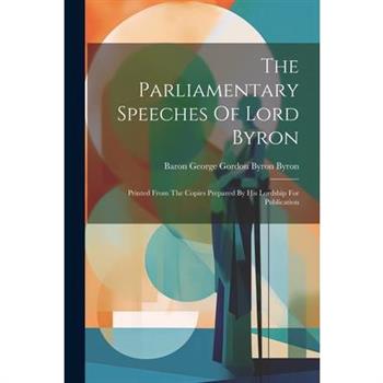 The Parliamentary Speeches Of Lord Byron