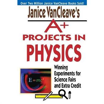 Janice Vancleave's A+ Projects in Physics