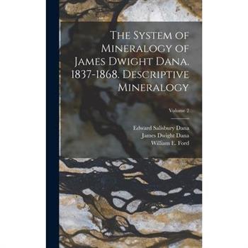 The System of Mineralogy of James Dwight Dana. 1837-1868. Descriptive Mineralogy; Volume 2