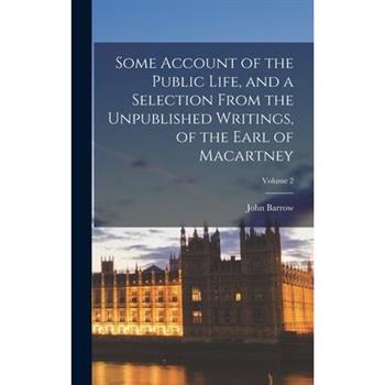 Some Account of the Public Life, and a Selection From the Unpublished Writings, of the Earl of Macartney; Volume 2
