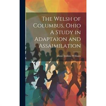 The Welsh of Columbus, Ohio A Study in Adaptaion and Assaimilation