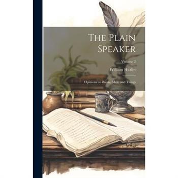 The Plain Speaker; Opinions on Books, men, and Things; Volume 2