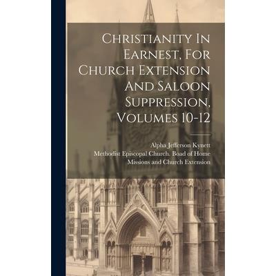 Christianity In Earnest, For Church Extension And Saloon Suppression, Volumes 10-12