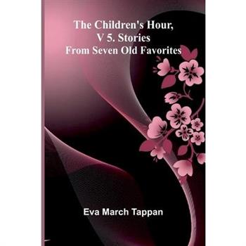 The Children's Hour, V 5. Stories From Seven Old Favorites