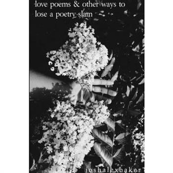 Love Poems & Other Ways to Lose A Poetry Slam