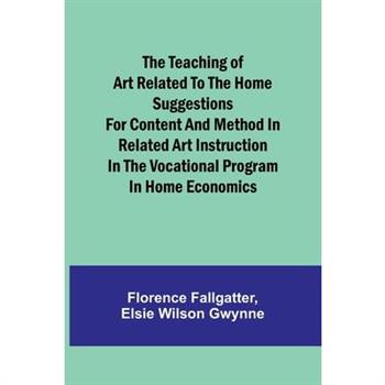 The Teaching of Art Related to the Home Suggestions for content and method in related art instruction in the vocational program in home economics