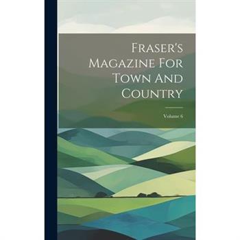 Fraser's Magazine For Town And Country; Volume 6
