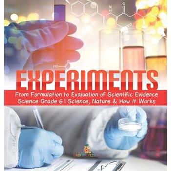 Experiments From Formulation to Evaluation of Scientific Evidence Science Grade 6 Science, Nature & How It Works