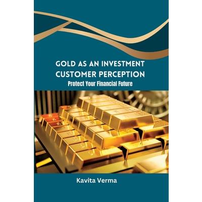 Gold as an Investment Customer Perception Protect Your Financial Future