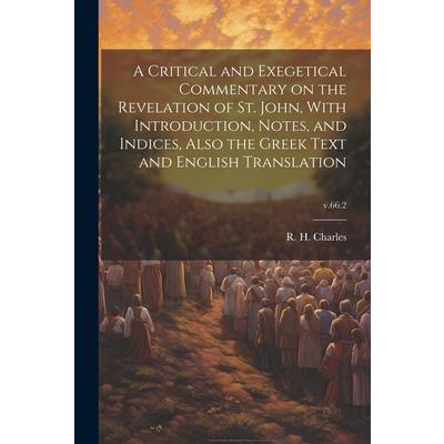 A Critical and Exegetical Commentary on the Revelation of St. John, With Introduction, Notes, and Indices, Also the Greek Text and English Translation; v.66