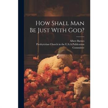 How Shall Man Be Just With God?