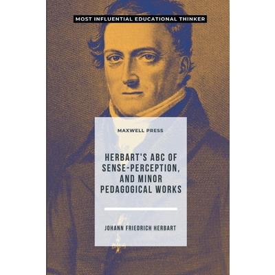 Herbart’s ABC of Sense-Perception, and Minor Pedagogical Works