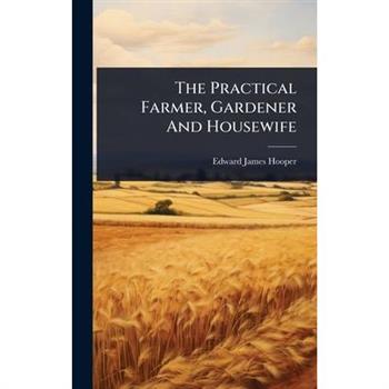 The Practical Farmer, Gardener And Housewife