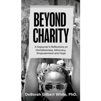 Beyond Charity: A Sojourner’s Reflections on Homelessness, Advocacy, Empowerment and Hope