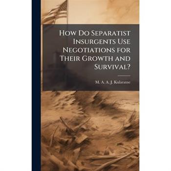 How Do Separatist Insurgents Use Negotiations for Their Growth and Survival?