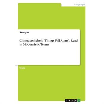 Chinua Achebe's "Things Fall Apart". Read in Modernistic Terms