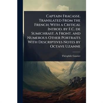 Captain Fracasse. Translated From the French; With a Critical Introd. by F.C. de Sumichrast. A Front. and Numerous Other Portraits With Descriptives Notes by Octave Uzanne