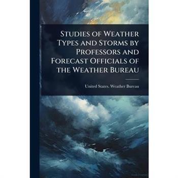 Studies of Weather Types and Storms by Professors and Forecast Officials of the Weather Bureau