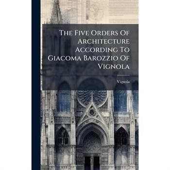 The Five Orders Of Architecture According To Giacoma Barozzio Of Vignola