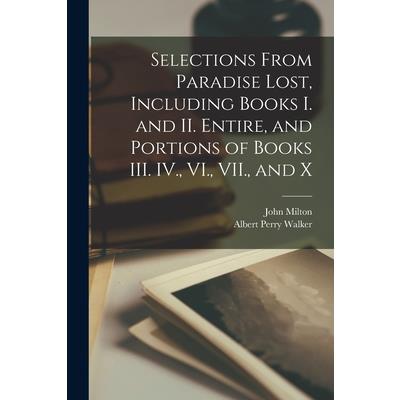 Selections From Paradise Lost, Including Books I. and II. Entire, and Portions of Books III. IV., VI., VII., and X
