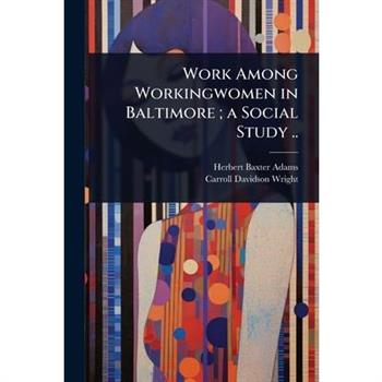 Work Among Workingwomen in Baltimore; a Social Study ..