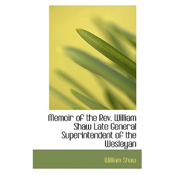 Memoir of the Rev. William Shaw Late General Superintendent of the Wesleyan