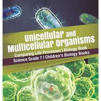 Unicellular and Multicellular Organisms Comparing Life Processes Biology Book Science Grade 7 Children's Biology Books