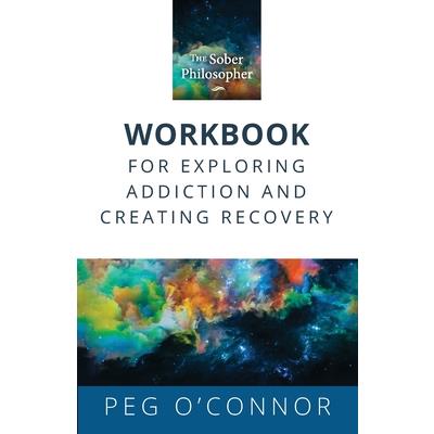The Sober Philosopher Workbook for Exploring Addiction and Creating Recovery