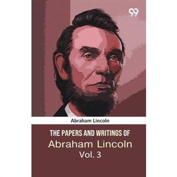 The Papers And Writings Of Abraham Lincoln