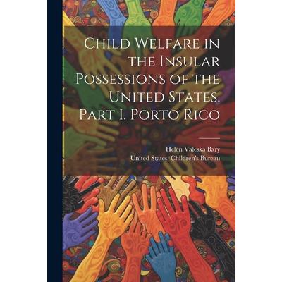 Child Welfare in the Insular Possessions of the United States. Part I. Porto Rico
