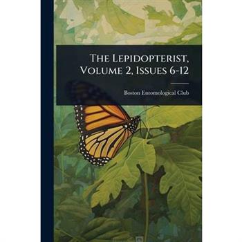 The Lepidopterist, Volume 2, Issues 6-12