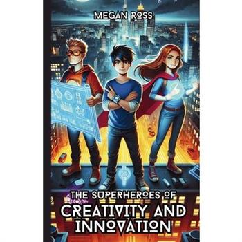 The Superheroes of Creativity and Innovation
