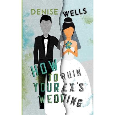 How To Ruin Your Ex’s Wedding