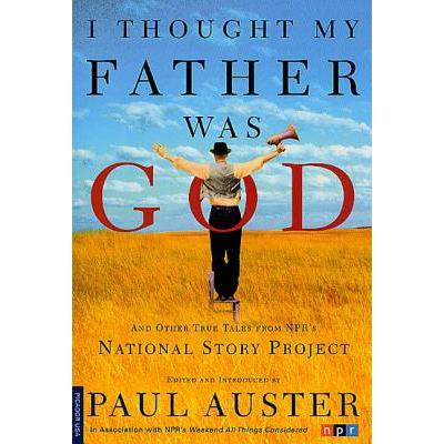 I Thought My Father Was God: And Other True Tales from NPR's National Story Proj