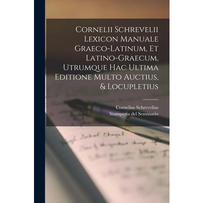 Cornelii Schrevelii Lexicon Manuale Graeco-latinum, Et Latino-graecum, Utrumque Hac Ultima Editione Multo Auctius, & Locupletius