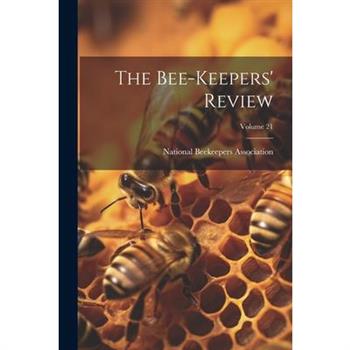 The Bee-Keepers' Review; Volume 21