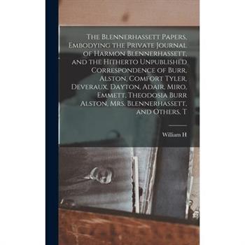 The Blennerhassett Papers, Embodying the Private Journal of Harmon Blennerhassett, and the Hitherto Unpublished Correspondence of Burr, Alston, Comfort Tyler, Deveraux, Dayton, Adair, Miro, Emmett, Th