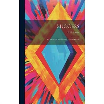Success; a Lecture on Success and How to Win It