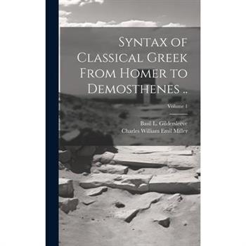 Syntax of Classical Greek From Homer to Demosthenes ..; Volume 1