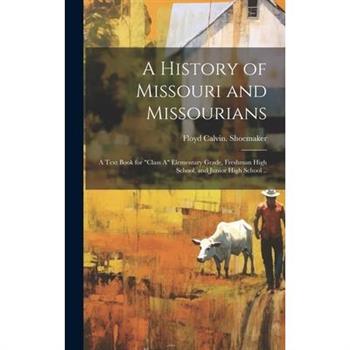 A History of Missouri and Missourians; a Text Book for "class A" Elementary Grade, Freshman High School, and Junior High School ..