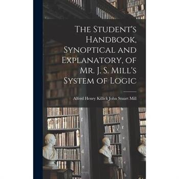 The Student’s Handbook, Synoptical and Explanatory, of Mr. J. S. Mill’s System of Logic