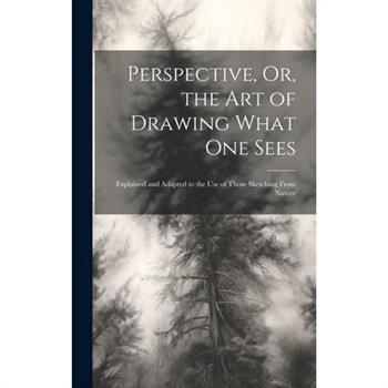 Perspective, Or, the Art of Drawing What One Sees