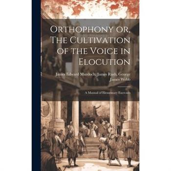 Orthophony or, The Cultivation of the Voice in Elocution