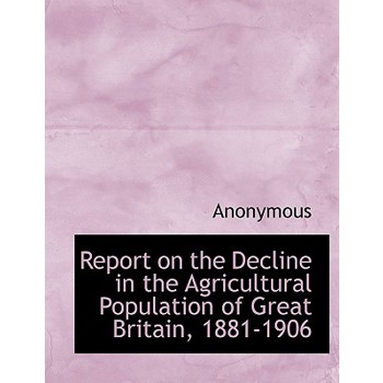 Report on the Decline in the Agricultural Population of Great Britain, 1881-1906