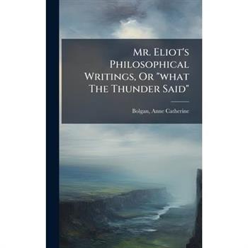 Mr. Eliot's Philosophical Writings, Or "what The Thunder Said"