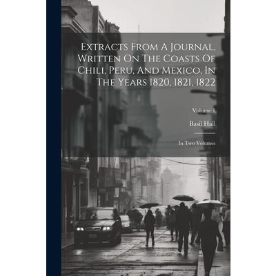 Extracts From A Journal, Written On The Coasts Of Chili, Peru, And Mexico, In The Years 1820, 1821, 1822